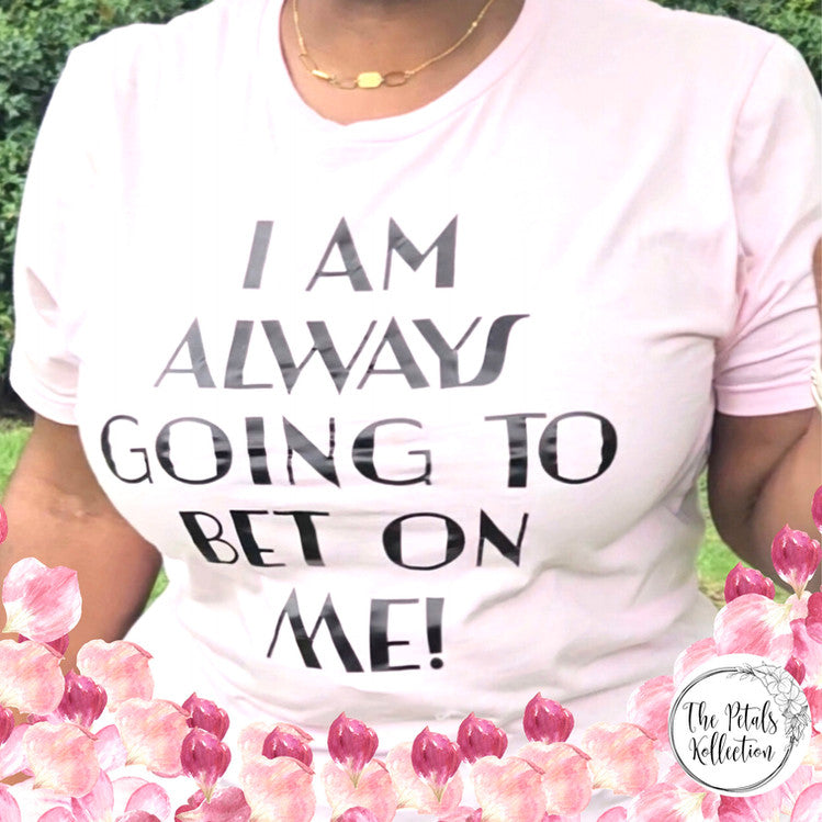 I am Always Going to Bet on Me (Unisex)