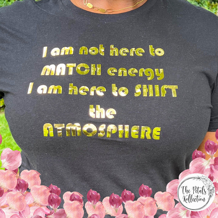 I Am Not Here to Match Energy I am Here to Shift the Atmosphere