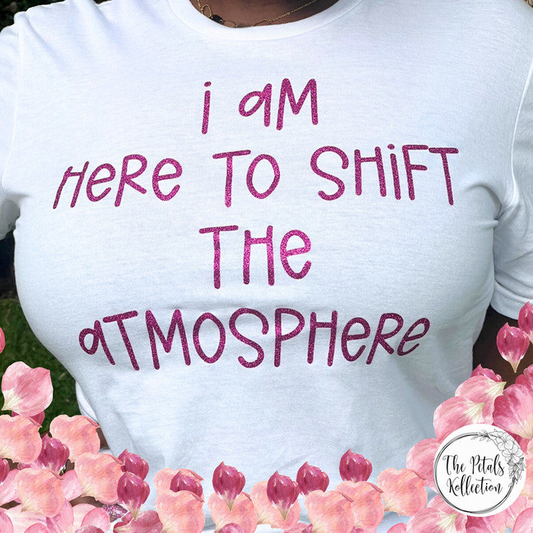 I Am Here to Shift the Atmosphere